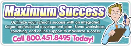 Maximum Succes! Optimize your school's success with an integrated Kagan professional development plan. Blend workshops, coaching, and online support to maximize success. Call 800.451.8495 Today!